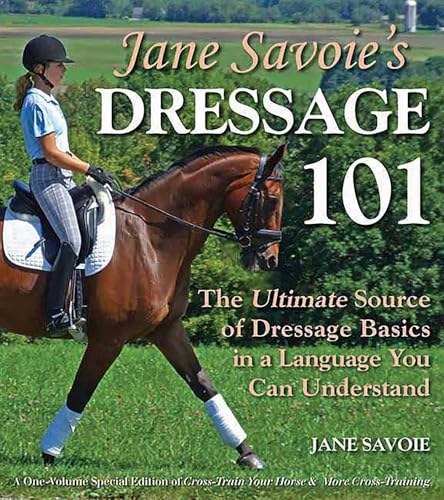 Jane Savoie's Dressage 101: The Ultimate Source of Dressage Basics in a Language You Can Understand